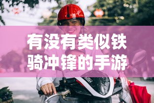 有没有类似铁骑冲锋的手游啊  第1张