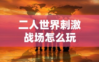二人世界刺激战场怎么玩  第1张