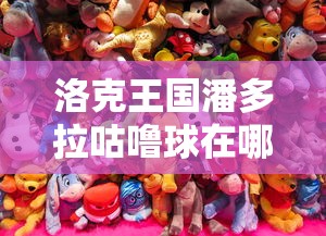 洛克王国潘多拉咕噜球在哪里买  第1张
