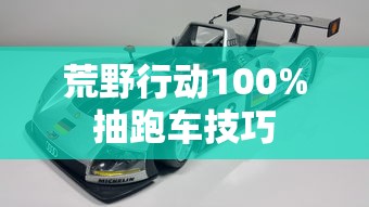 荒野行动100%抽跑车技巧  第1张