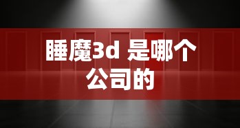 睡魔3d 是哪个公司的  第1张
