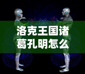 洛克王国诸葛孔明怎么打  第1张