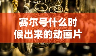 赛尔号什么时候出来的动画片  第1张
