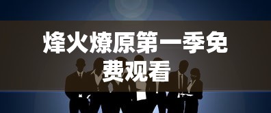 烽火燎原第一季免费观看  第1张
