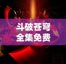 斗破苍穹全集免费观看  第1张