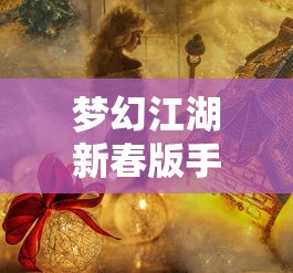 梦幻江湖新春版手游官网下载  第1张