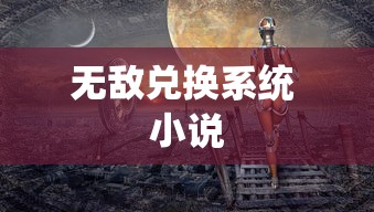 无敌兑换系统 小说  第1张