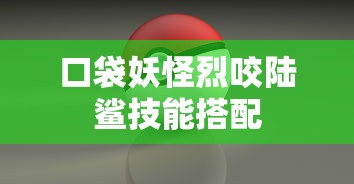 口袋妖怪烈咬陆鲨技能搭配  第1张