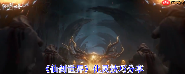 仙剑世界化灵全攻略：探索384公里奇幻大世界的必备神技  第1张