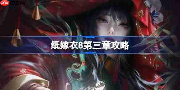 纸嫁衣8第三章攻略-纸嫁衣8第三章怎么过  第1张