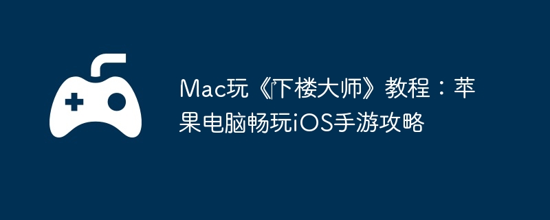 Mac玩《‎下楼大师》教程：苹果电脑畅玩iOS手游攻略  第1张