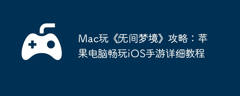 Mac玩《‎无间梦境》攻略：苹果电脑畅玩iOS手游详细教程  第1张