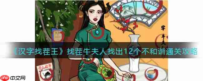 抖音汉字找茬王找出12个不和谐怎么过-找茬牛夫人找出12个不和谐通关攻略  第1张