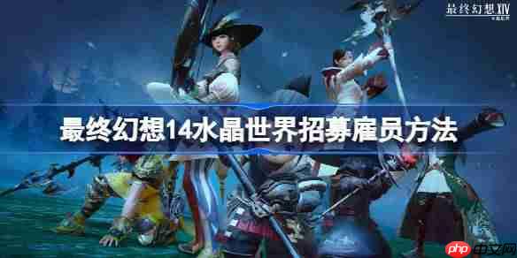 最终幻想14水晶世界怎么招募雇员-最终幻想14水晶世界招募雇员方法  第1张