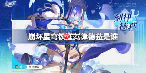 崩坏星穹铁道刻律德菈是谁-崩坏星穹铁道刻律德菈角色介绍  第1张