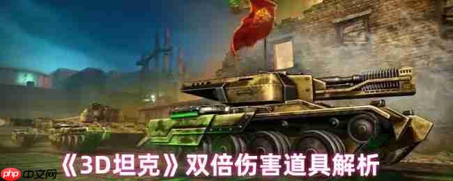 3D坦克双倍伤害终极指南！秒变战场收割者的秘密武器  第1张