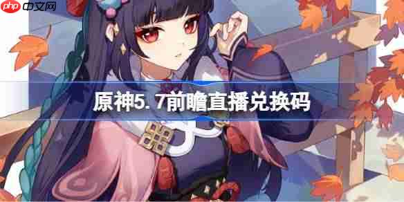 原神5.7前瞻直播兑换码-原神5.7直播兑换码是什么  第1张