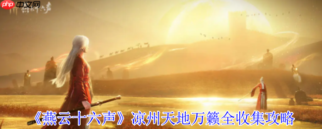 燕云十六声凉州天地万籁终极探索手册：三首遗落诗卷全揭秘！  第1张