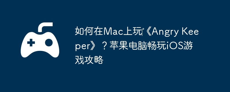 如何在Mac上玩‎《Angry Keeper》？苹果电脑畅玩iOS游戏攻略  第1张