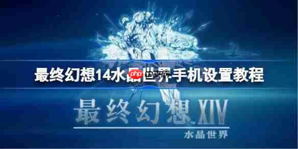 最终幻想14水晶世界手机设置教程-ff14手游画面怎么设置  第1张