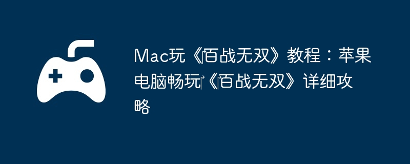 Mac玩《‎百战无双》教程：苹果电脑畅玩‎《‎百战无双》详细攻略  第1张