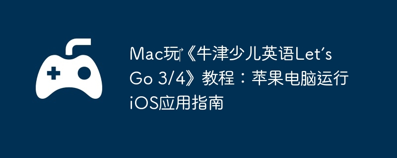 Mac玩‎《牛津少儿英语Let’s Go 3/4》教程：苹果电脑运行iOS应用指南  第1张