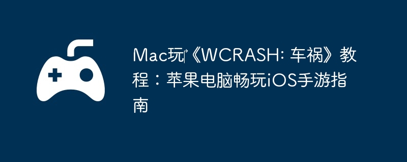 Mac玩‎《WCRASH: 车祸》教程：苹果电脑畅玩iOS手游指南  第1张