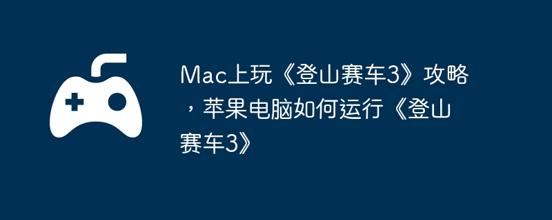 Mac上玩《登山赛车3》攻略，苹果电脑如何运行《登山赛车3》  第1张