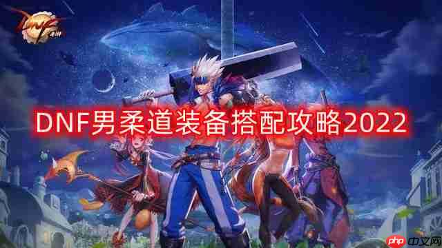 DNF男柔道装备怎么搭配-男柔道装备搭配攻略2022  第1张