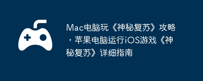 Mac电脑玩《神秘复苏》攻略，苹果电脑运行iOS游戏《神秘复苏》详细指南  第1张