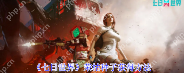 七日世界荣枯种子怎么获得  七日世界荣枯种子获得方法 第1张