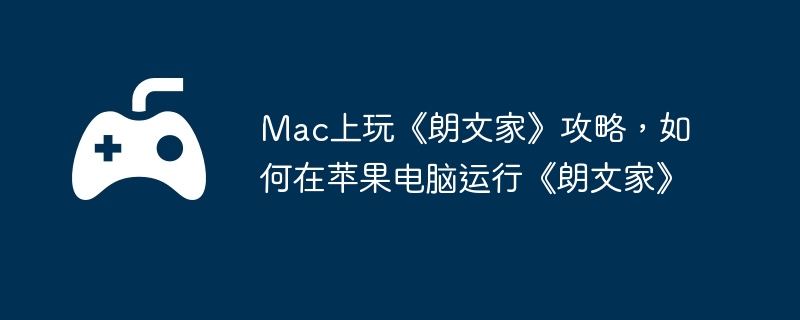 Mac上玩《朗文家》攻略，如何在苹果电脑运行《朗文家》  第1张