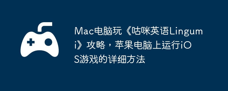 Mac电脑玩《咕咪英语Lingumi》攻略，苹果电脑上运行iOS游戏的详细方法  第1张