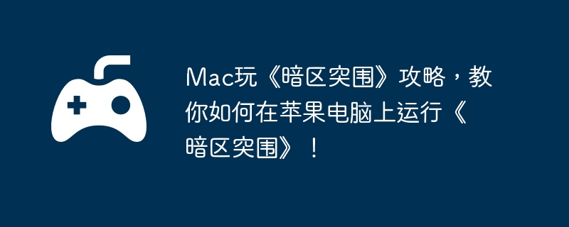Mac玩《暗区突围》攻略，教你如何在苹果电脑上运行《暗区突围》！  第1张