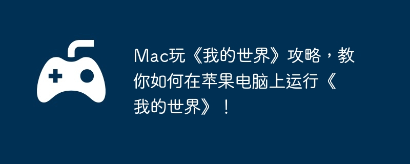 Mac玩《我的世界》攻略，教你如何在苹果电脑上运行《我的世界》！  第1张