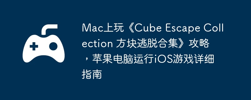 Mac上玩《Cube Escape Collection 方块逃脱合集》攻略，苹果电脑运行iOS游戏详细指南  第1张