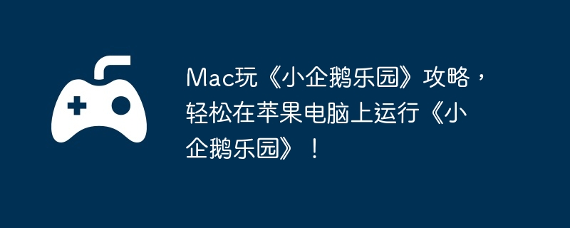 Mac玩《小企鹅乐园》攻略，轻松在苹果电脑上运行《小企鹅乐园》！  第1张