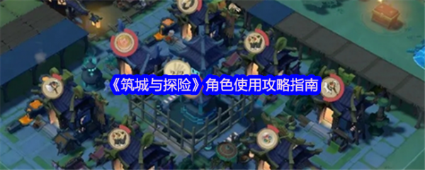 筑城与探险角色怎么样  筑城与探险角色使用攻略指南 第1张