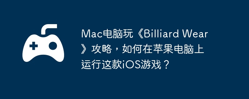 Mac电脑玩《Billiard Wear》攻略，如何在苹果电脑上运行这款iOS游戏？  第1张