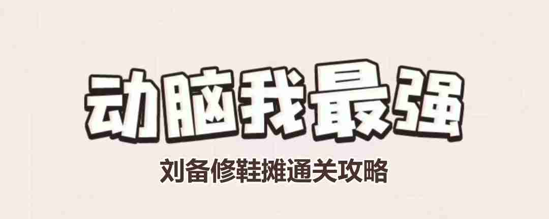 动脑我最强刘备修鞋摊怎么过-刘备修鞋摊通关攻略  第1张