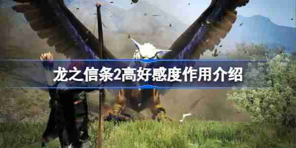龙之信条2高好感度作用介绍-龙之信条2好感度高了有什么用  第1张