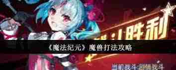魔法纪元魔兽怎么打-魔法纪元魔兽全面打法解析  第1张