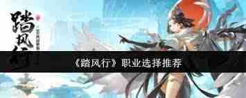 踏风行职业怎么选-踏风行职业介绍与选择推荐  第1张