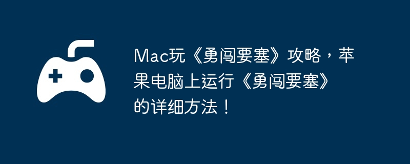 Mac玩《勇闯要塞》攻略，苹果电脑上运行《勇闯要塞》的详细方法！  第1张