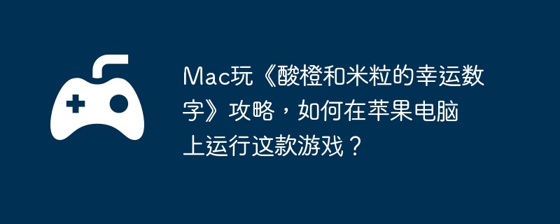 Mac玩《酸橙和米粒的幸运数字》攻略，如何在苹果电脑上运行这款游戏？  第1张