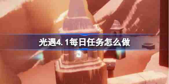 光遇4.1每日任务怎么做-光遇4月1日每日任务做法攻略  第1张