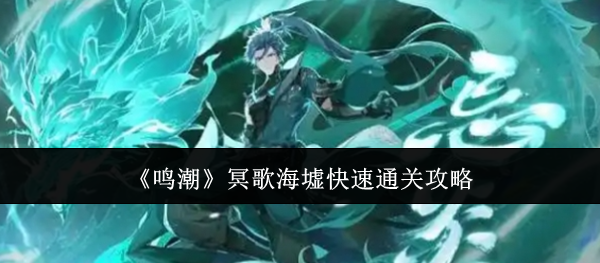 鸣潮冥歌海墟怎么快速通关  鸣潮冥歌海墟快速通关攻略 第1张