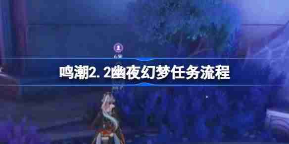鸣潮2.2幽夜幻梦任务怎么做-鸣潮2.2幽夜幻梦任务流程  第1张