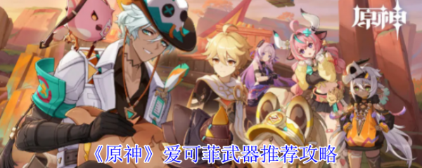 原神爱可菲武器怎么选  原神爱可菲武器推荐攻略 第1张