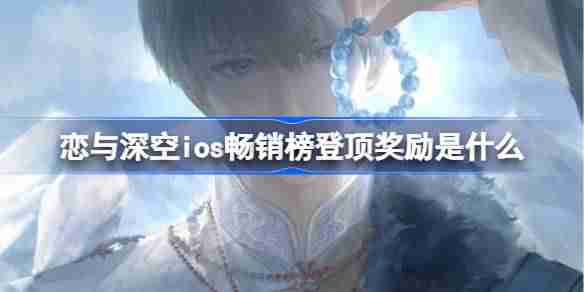 恋与深空ios畅销榜登顶奖励是什么 恋与深空ios畅销榜第一奖励2025  第1张